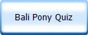 Bali Pony Quiz